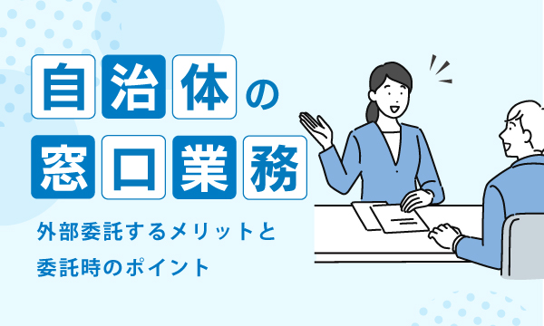 自治体の窓口業務を外部委託するメリットと委託時のポイント